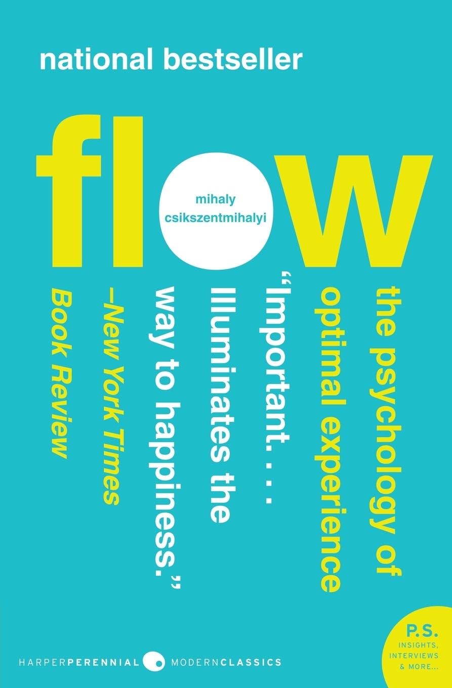Flow: The Psychology of Optimal Experience - by Mihaly Csikszentmihalyi