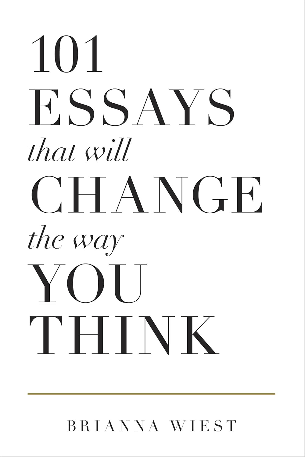 101 Essays That Will Change The Way You Think - by Brianna Wiest