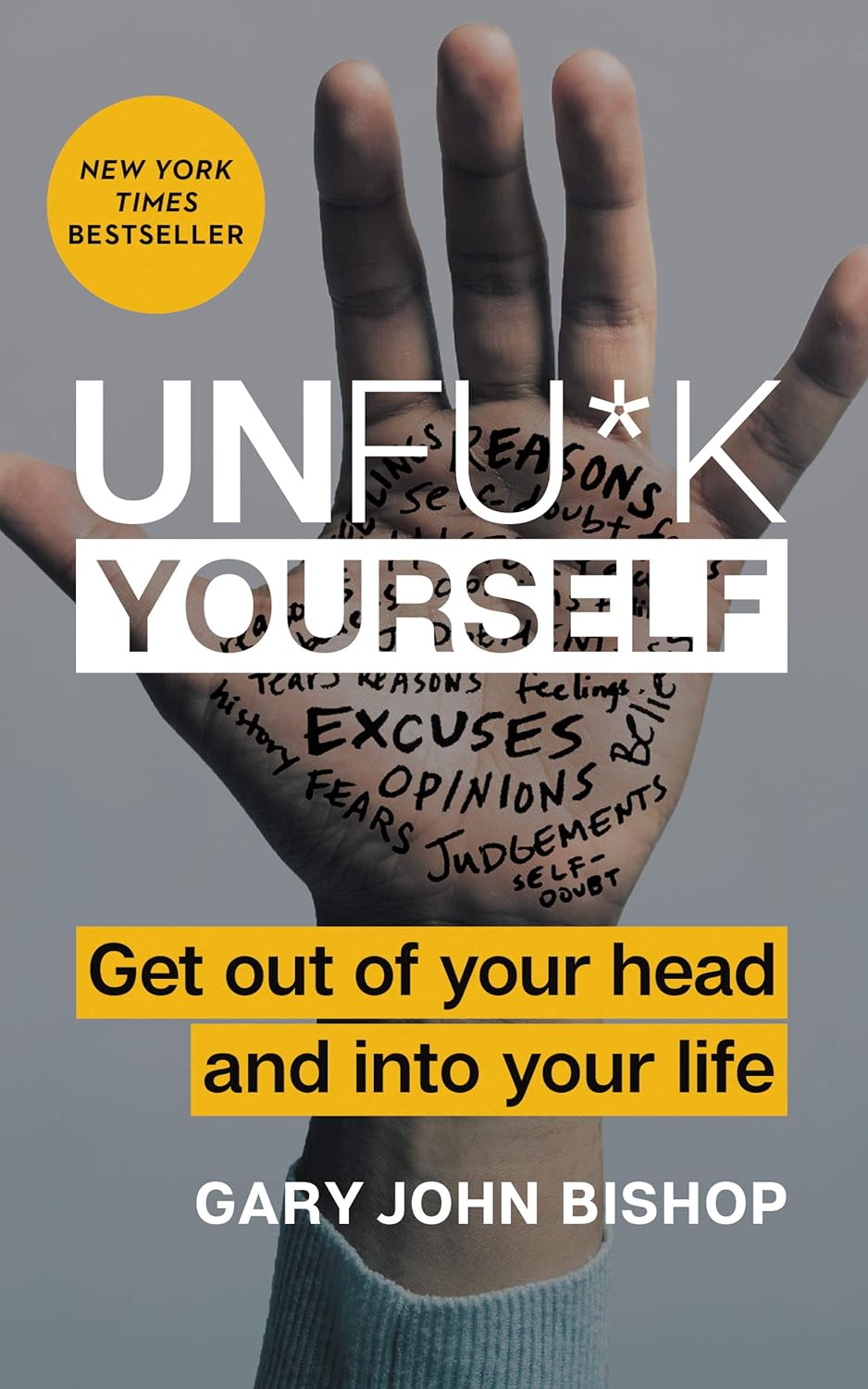 Unfu*k Yourself: Get Out of Your Head and into Your Life―Break Free from Self-Sabotage - by Gary John Bishop